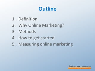 Outline
1. Definition
2. Why Online Marketing?
3. Methods
4. How to get started
5. Measuring online marketing
 