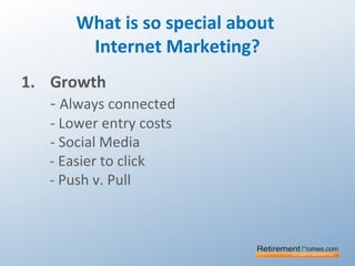 What is so special about
Internet Marketing?
1. Growth
- Always connected
- Lower entry costs
- Social Media
- Easier to click
- Push v. Pull
 