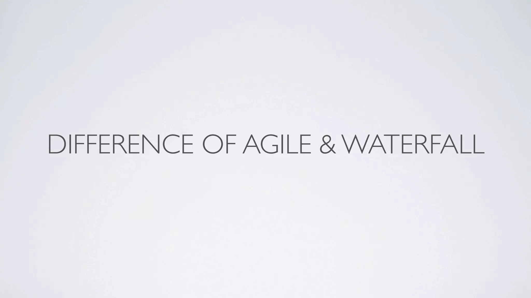 DIFFERENCE OF AGILE & WATERFALL
 