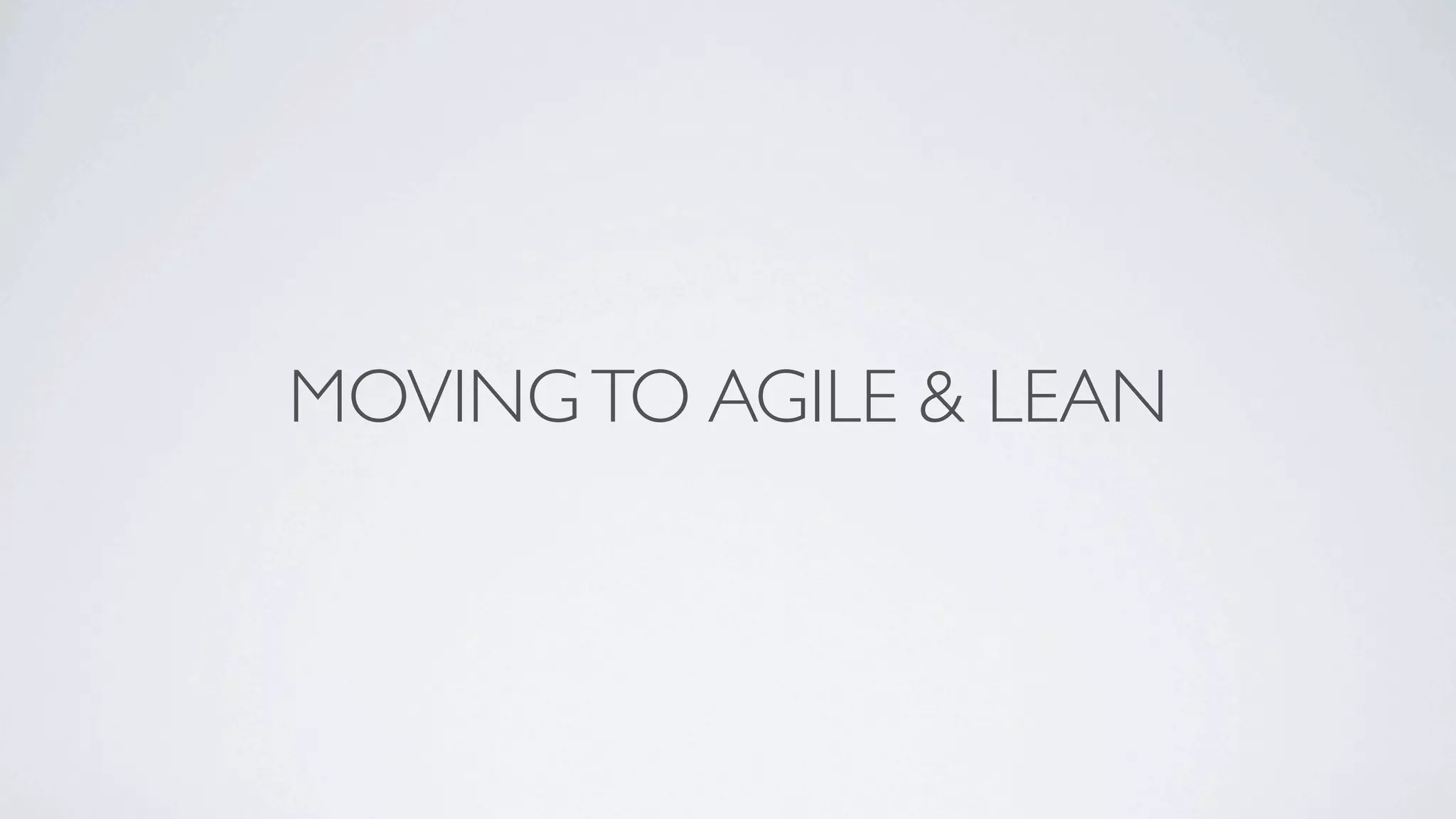 MOVING TO AGILE & LEAN
 