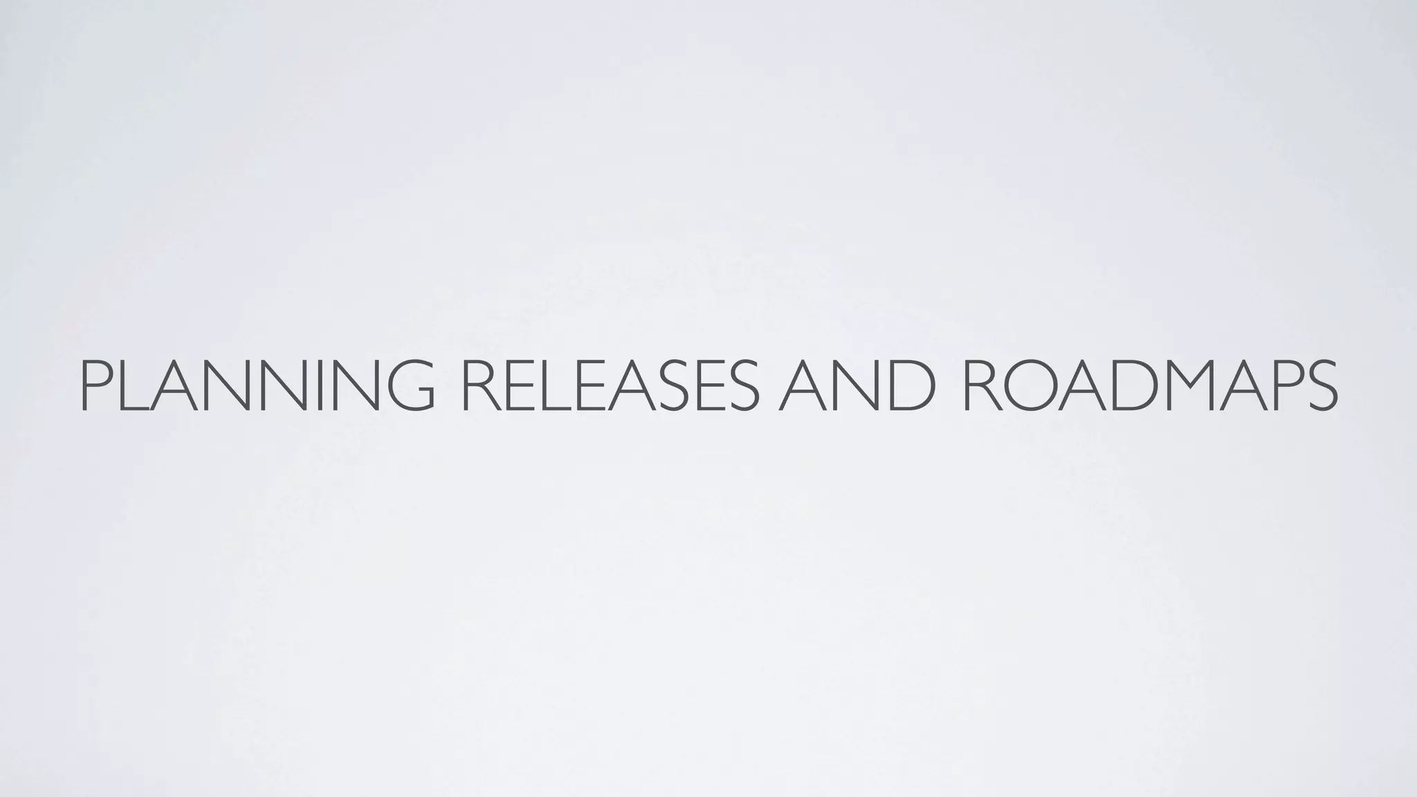 PLANNING RELEASES AND ROADMAPS
 