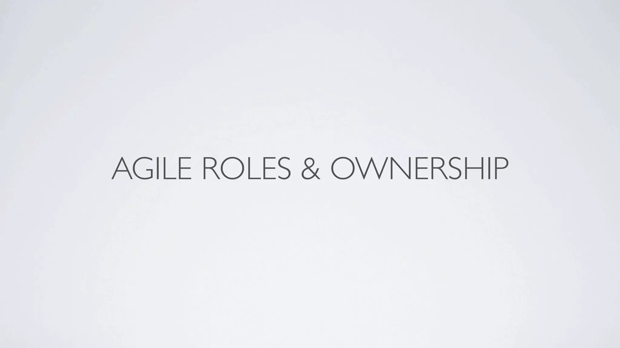 AGILE ROLES & OWNERSHIP
 