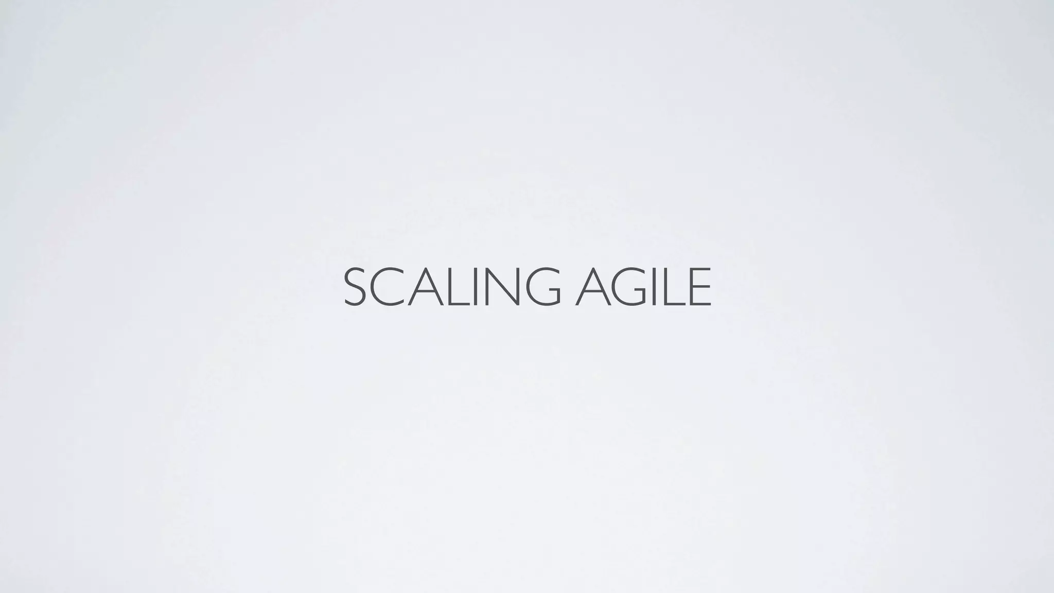 SCALING AGILE
 