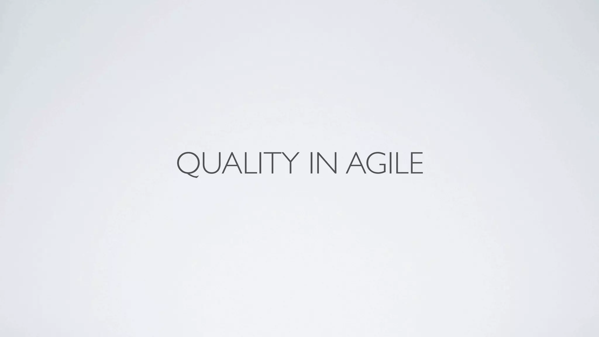 QUALITY IN AGILE
 