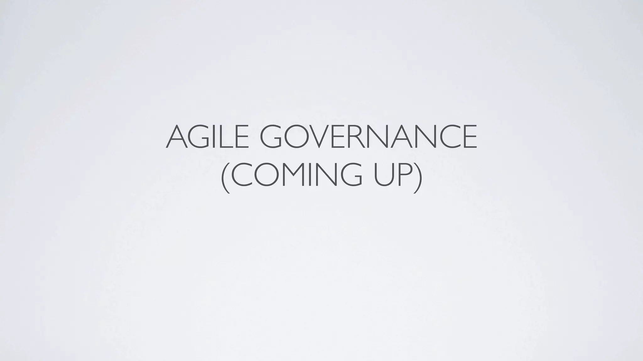 AGILE GOVERNANCE
   (COMING UP)
 