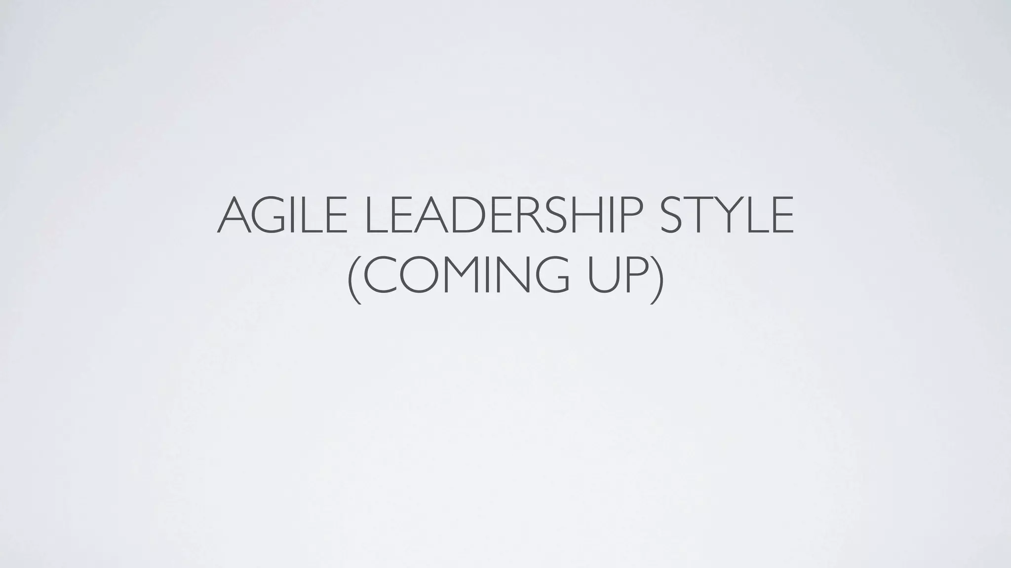 AGILE LEADERSHIP STYLE
     (COMING UP)
 
