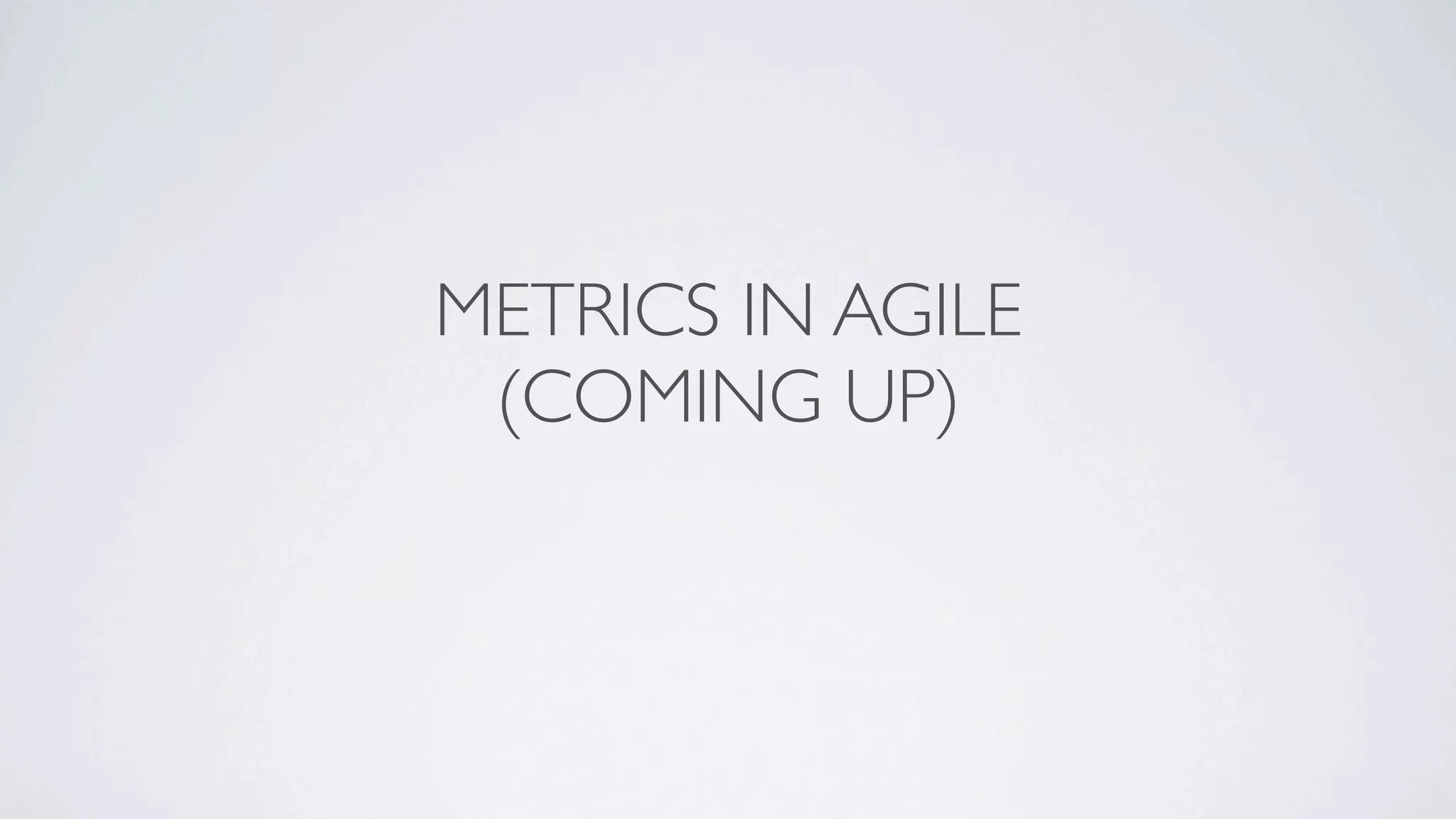 METRICS IN AGILE
 (COMING UP)
 