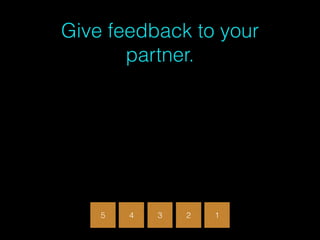 Give feedback to your
partner.
4 3 2 15
 