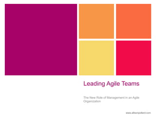 Leading Agile Teams
The New Role of Management in an Agile
Organization
www.allisonpollard.com
 