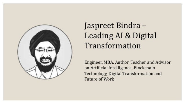 Jaspreet Bindra –
Leading AI & Digital
Transformation
Engineer, MBA, Author, Teacher and Advisor
on Artificial Intelligence, Blockchain
Technology, Digital Transformation and
Future of Work
 