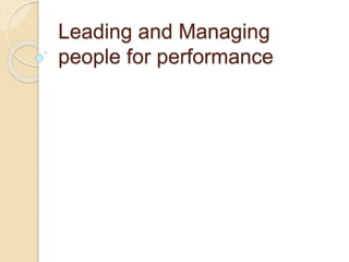 Leading and Managing
people for performance
 