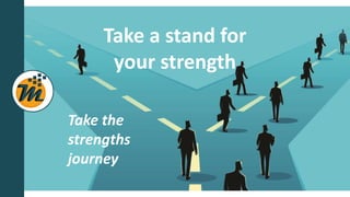 Take a stand for
your strength
Take the
strengths
journey
 