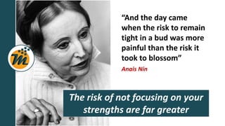 “And the day came
when the risk to remain
tight in a bud was more
painful than the risk it
took to blossom”
Anais Nin
The ...