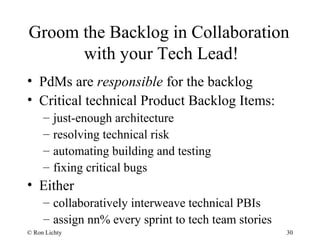 Groom the Backlog in Collaboration
with your Tech Lead!
• PdMs are responsible for the backlog
• Critical technical Produc...