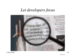 Let developers focus
© Ron Lichty 46
pixabay.com
 