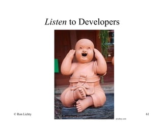 Listen to Developers
pixabay.com
© Ron Lichty 61
 
