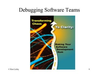 Debugging Software Teams
© Ron Lichty 8
 