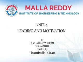 UNIT-4
LEADING AND MOTIVATION
By
B. CHAITANYA KIRAN
V.SUMANTH
Guided By
Thamballa Kiran
 