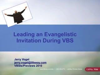 Leading an Evangelistic Invitation During VBS Jerry Vogel  [email_address] VBSIs/Previews 2010 