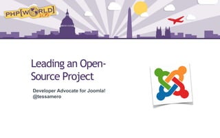 Leading an Open-
Source Project
Developer Advocate for Joomla!
@tessamero
 