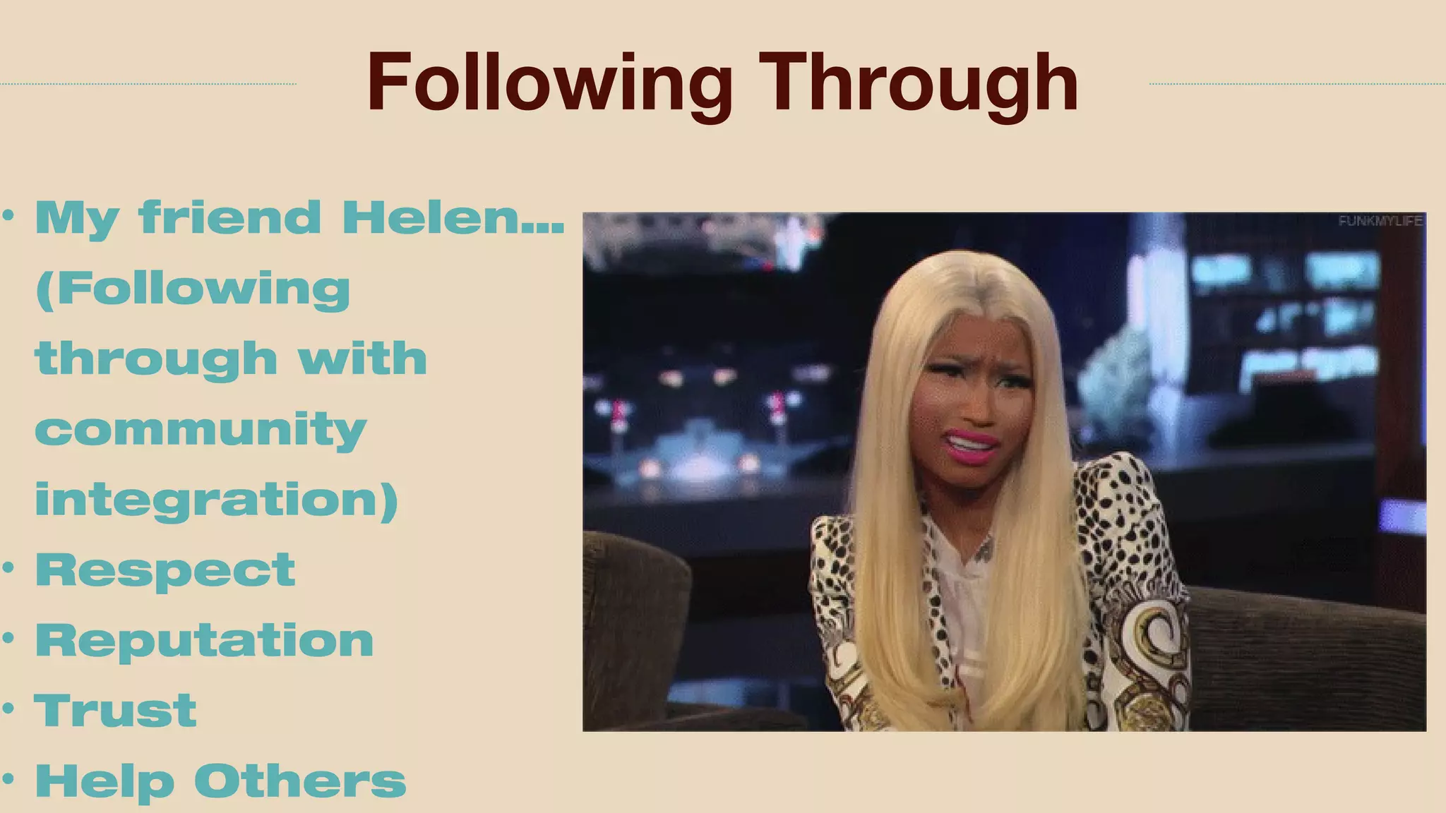 Following Through
• My friend Helen…
(Following
through with
community
integration)
• Respect
• Reputation
• Trust
• Help Others
 