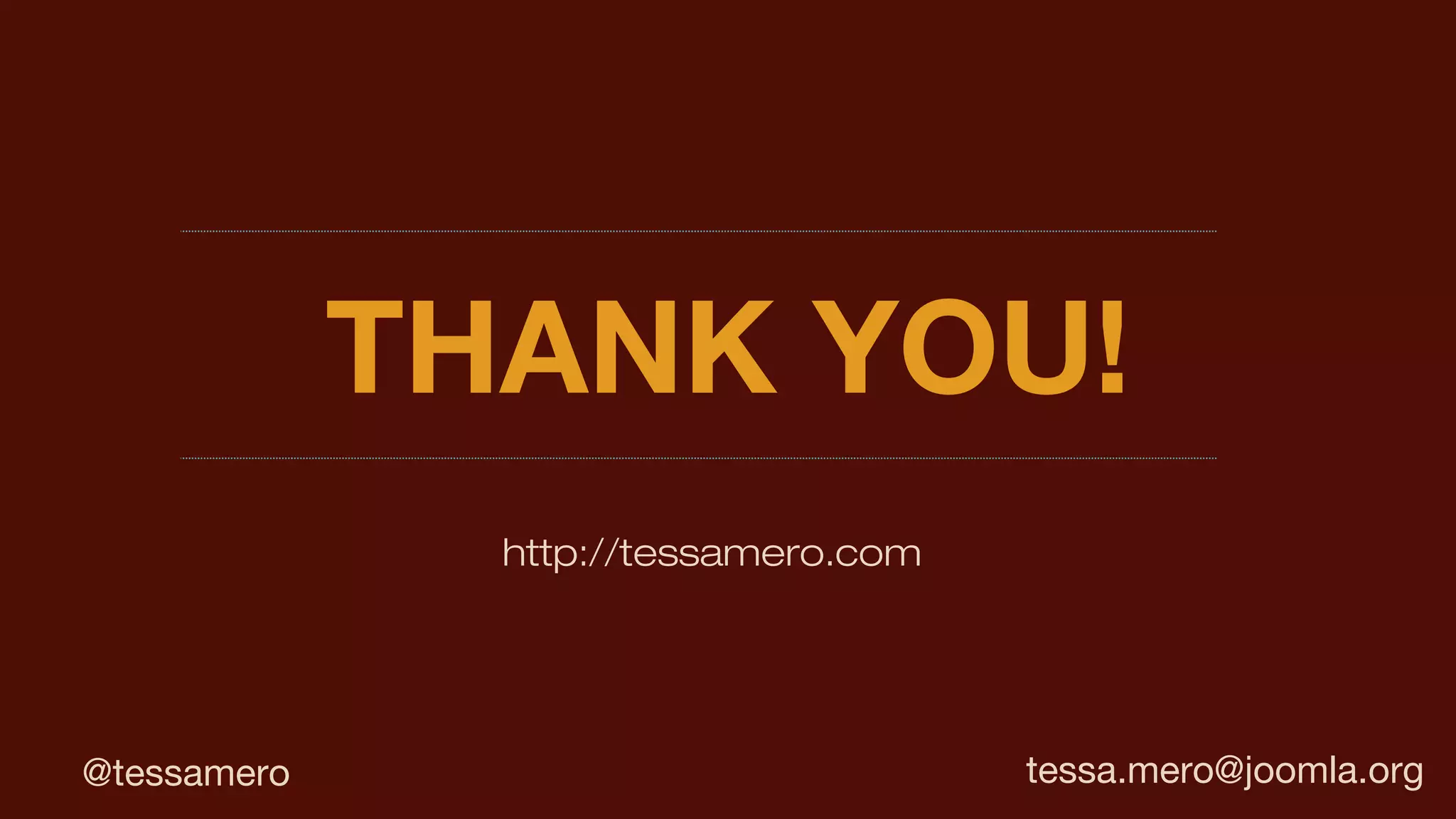 THANK YOU!
http://tessamero.com
@tessamero tessa.mero@joomla.org
 