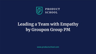 JM Coaching & Training © 2020
www.productschool.com
Leading a Team with Empathy
by Groupon Group PM
 