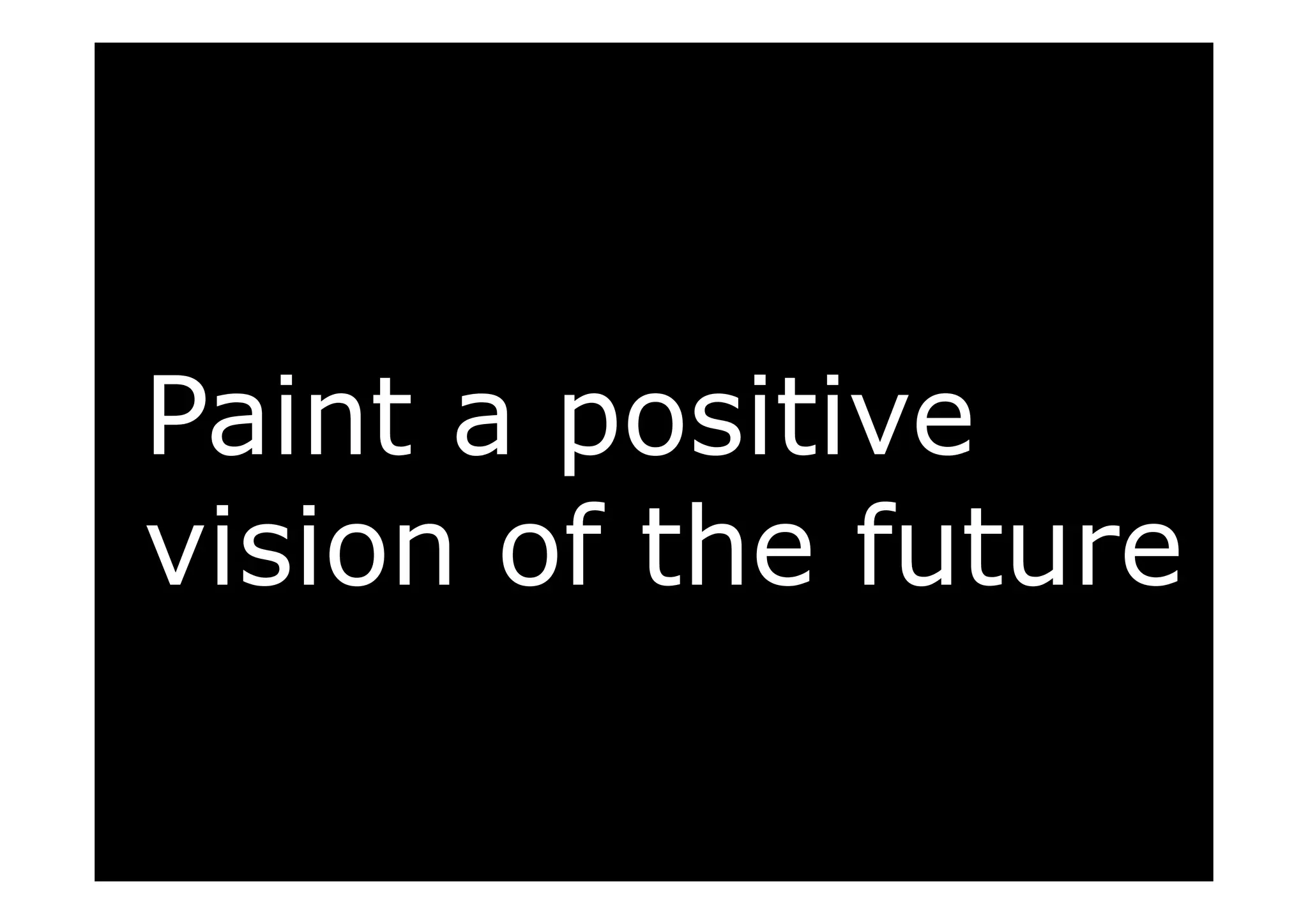 Paint a positive
vision of the future