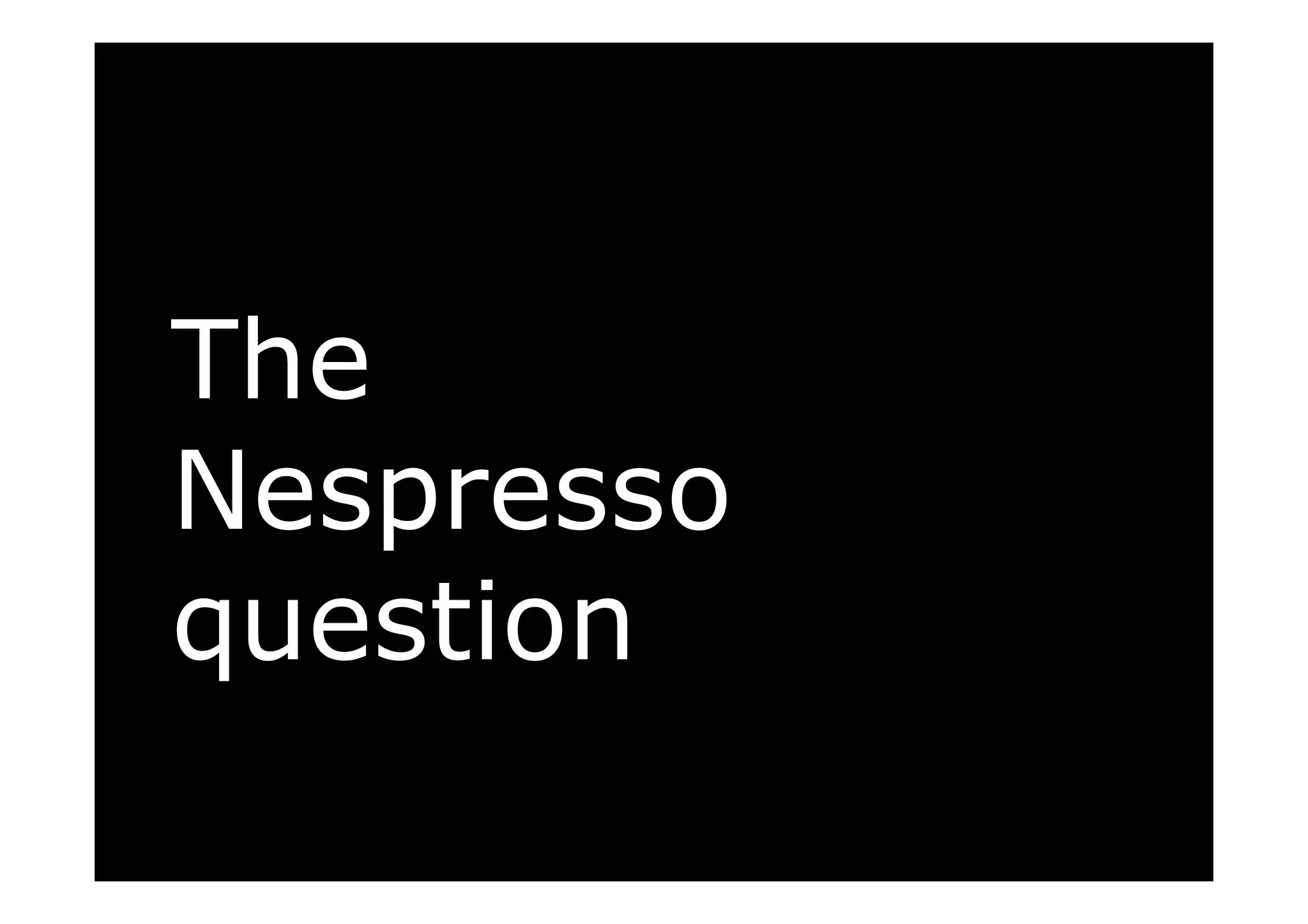 The
Nespresso
question