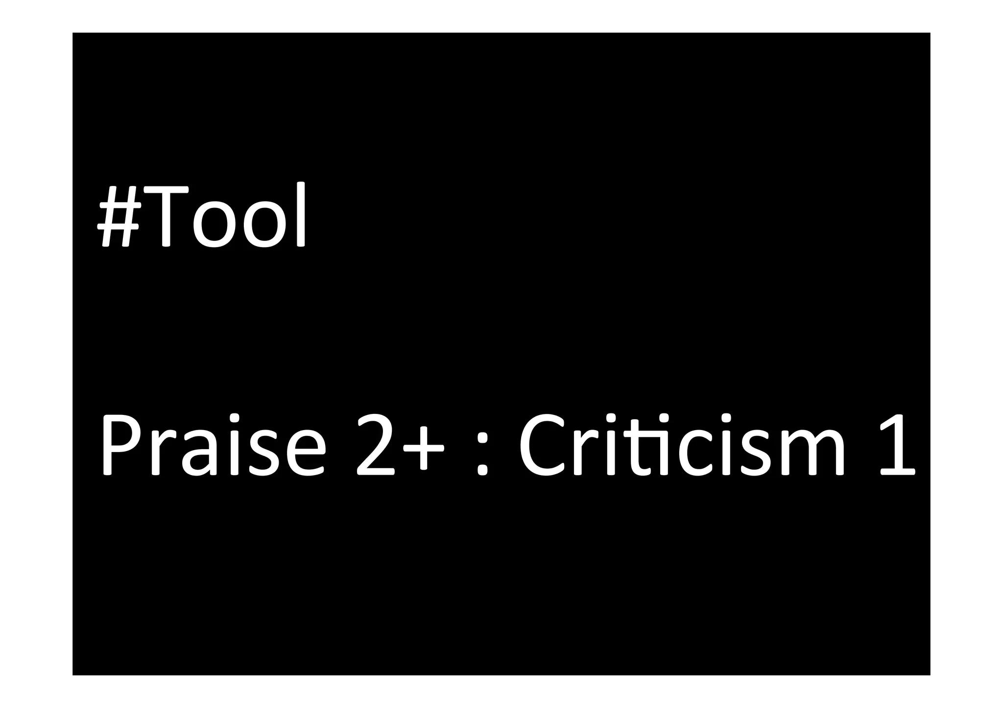#Tool
Praise 2+ : CriBcism 1