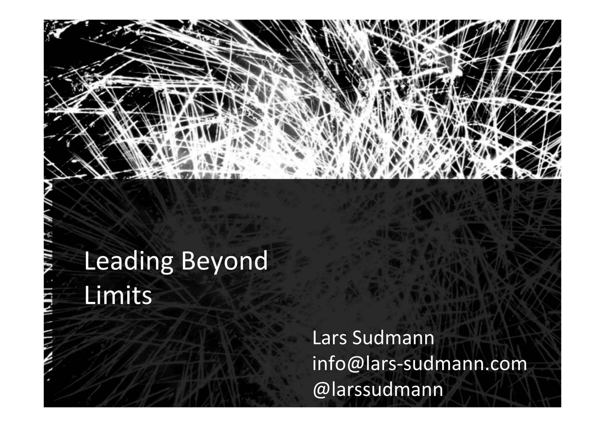 Audiences
1
Leading Beyond
Limits!
Lars Sudmann
info@lars-sudmann.com
@larssudmann
!