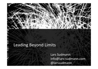 Audiences
1
	
Leading	Beyond	Limits!
Lars	Sudmann	
info@lars-sudmann.com	
@larssudmann	
!
 