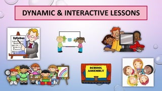 DYNAMIC & INTERACTIVE LESSONS
 