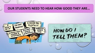 OUR STUDENTS NEED TO HEAR HOW GOOD THEY ARE…
 