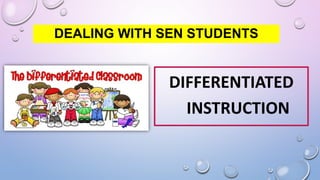 DEALING WITH SEN STUDENTS
DIFFERENTIATED
INSTRUCTION
 