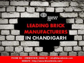 LEADING BRICK
MANUFACTURERS
IN CHANDIGARH
PHONE NO. – 09888925830, EMAIL ID - info@bharatbricks.com
WEBSITE - http://www.bharatbricks.com/
 
