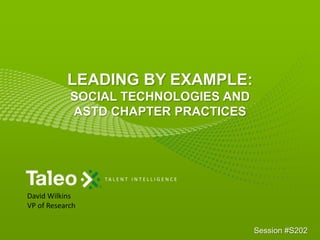 Leading by Example:Social Technologies and ASTD Chapter Practices  David Wilkins VP of Research Session #S202 