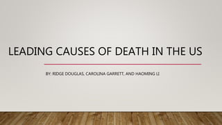 LEADING CAUSES OF DEATH IN THE US
BY: RIDGE DOUGLAS, CAROLINA GARRETT, AND HAOMING LI
 