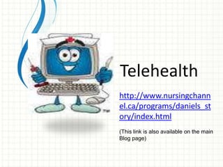 Telehealth
http://www.nursingchann
el.ca/programs/daniels_st
ory/index.html
(This link is also available on the main
Blog page)
 