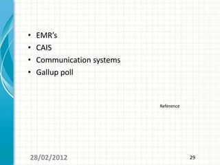•   EMR’s
•   CAIS
•   Communication systems
•   Gallup poll


                            Reference




28/02/2012                              29
 