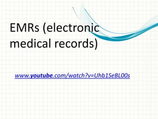 EMRs (electronic
medical records)

www.youtube.com/watch?v=Uhb1SeBL00s
 