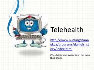 Telehealth
http://www.nursingchann
el.ca/programs/daniels_st
ory/index.html
(This link is also available on the main
Blog ...
