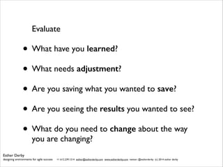 Evaluate	


• What have you learned?	

• What needs adjustment?	

• Are you saving what you wanted to save?	

• Are you se...