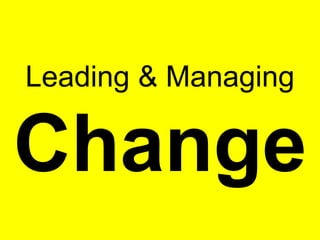 Leading & Managing 
Change 
 