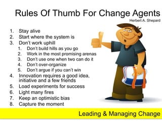 Rules Of Thumb For Change Agents 
Herbert A. Shepard 
Leading & Managing Change 
1. Stay alive 
2. Start where the system ...