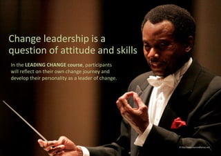 © http://www.raymondharvey.net/
Change leadership is a
question of attitude and skills
In the LEADING CHANGE course, parti...