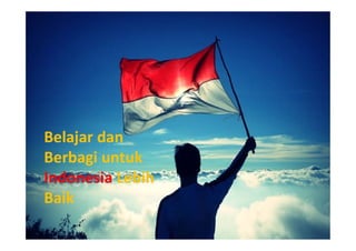 Belajar danBelajar dan
Berbagi untukBerbagi untuk
IndonesiaIndonesia LebihLebih
BaikBaik
 