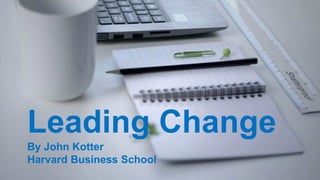 Leading Change
By John Kotter
Harvard Business School
 