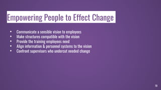 Empowering People to Effect Change
• Communicate a sensible vision to employees
• Make structures compatible with the visi...