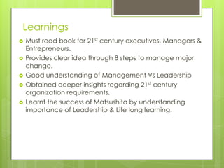 Learnings
 Must read book for 21st century executives, Managers &
Entrepreneurs.
 Provides clear idea through 8 steps to...